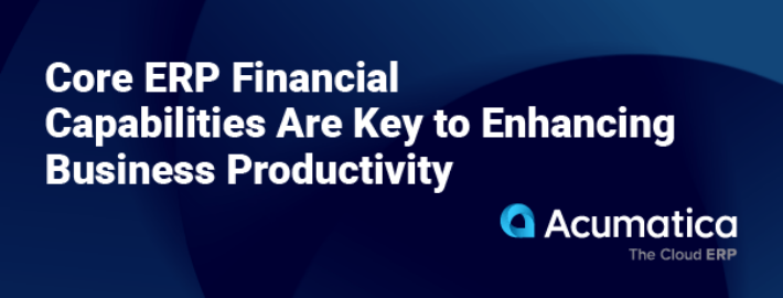 Core ERP Financial Capabilities Are Key to Enhancing Business Productivity