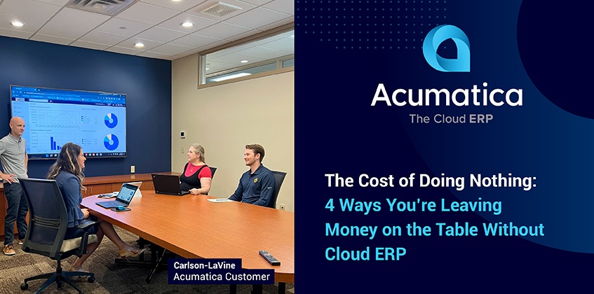 The Cost of Doing Nothing: 4 Ways You’re Leaving Money on the Table Without Cloud ERP